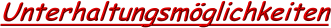 Unterhaltungsm&ouml;glichkeiten